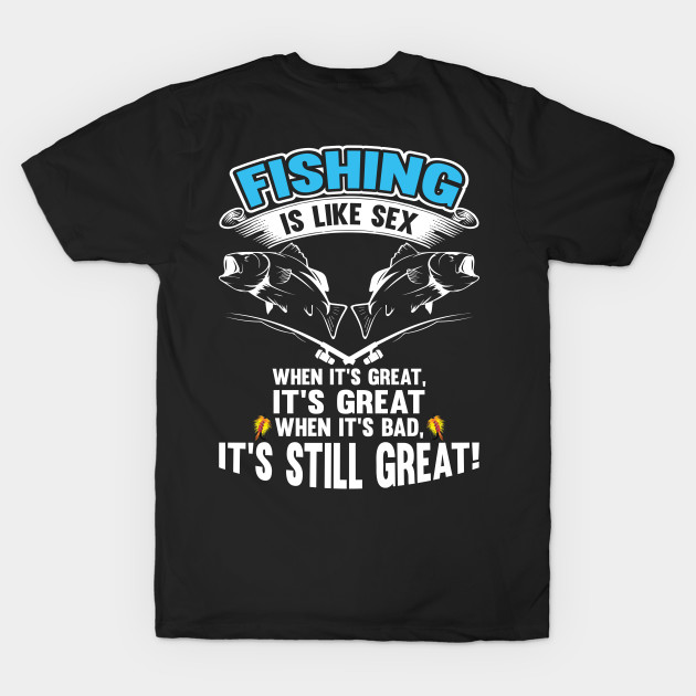 Fishing Is Like Sex When It's Great, It's Great When It's Bad, It's Still Great! by Tee-hub